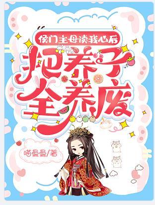 侯门主母读我心后,把养子全养废